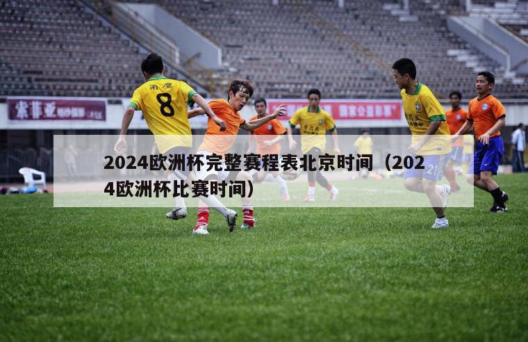 2024欧洲杯完整赛程表北京时间（2024欧洲杯比赛时间）