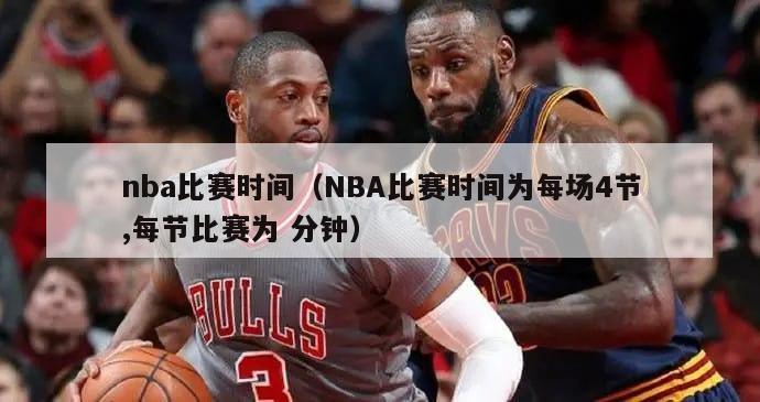 nba比赛时间（NBA比赛时间为每场4节,每节比赛为 分钟）