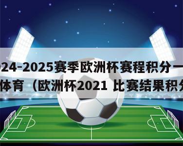 2024-2025赛季欧洲杯赛程积分一球探体育（欧洲杯2021 比赛结果积分）