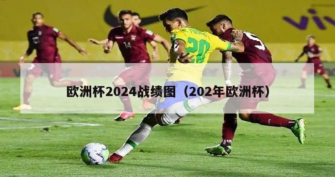 欧洲杯2024战绩图（202年欧洲杯）