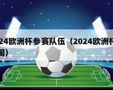 2024欧洲杯参赛队伍（2024欧洲杯主办国）