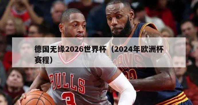 德国无缘2026世界杯（2024年欧洲杯赛程）