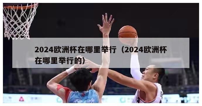 2024欧洲杯在哪里举行（2024欧洲杯在哪里举行的）