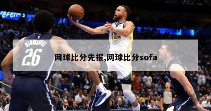 网球比分先报,网球比分sofa