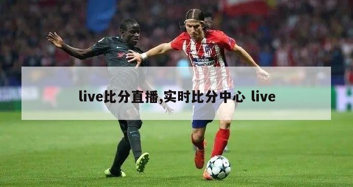 live比分直播,实时比分中心 live